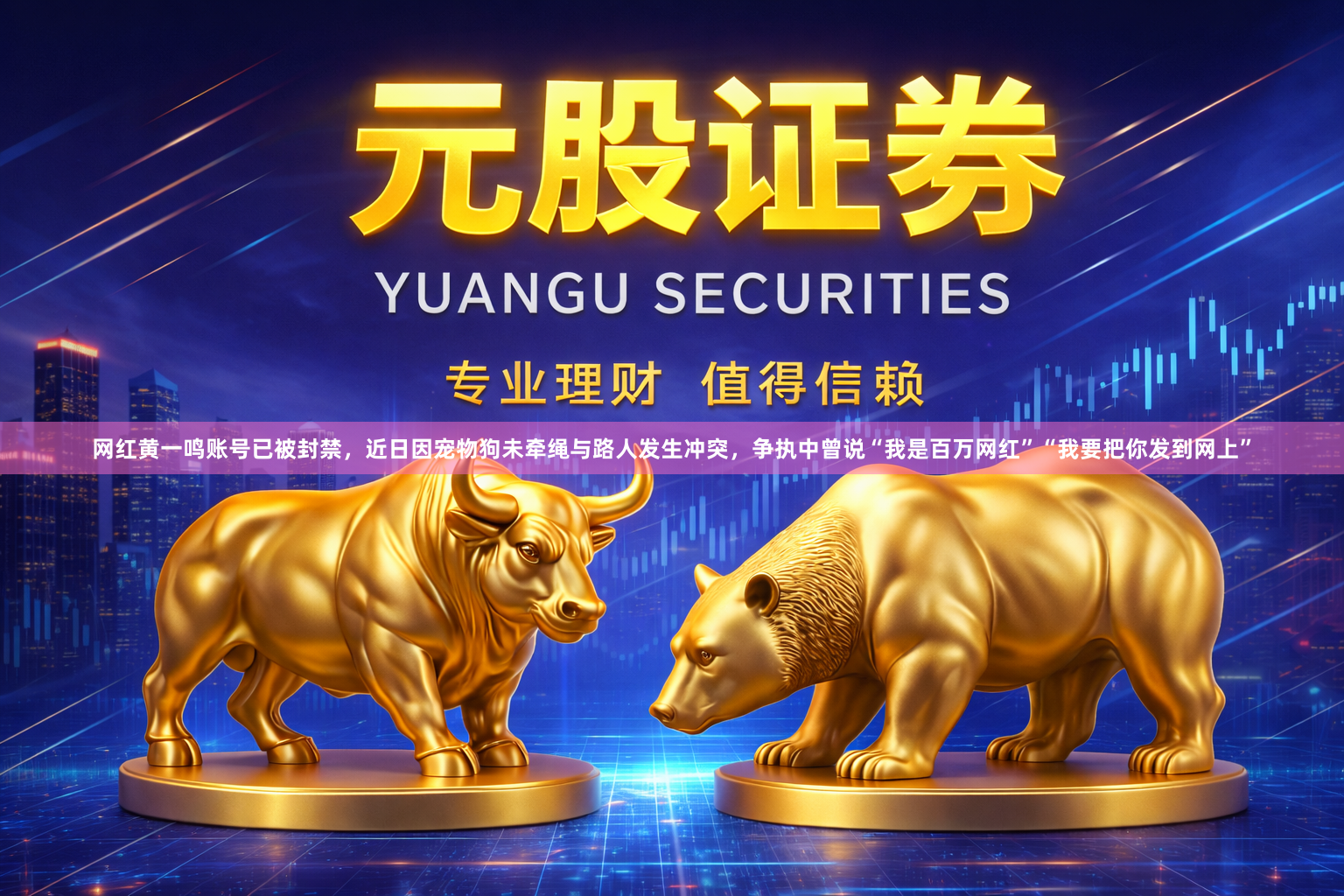网红黄一鸣账号已被封禁，近日因宠物狗未牵绳与路人发生冲突，争执中曾说“我是百万网红”“我要把你发到网上”