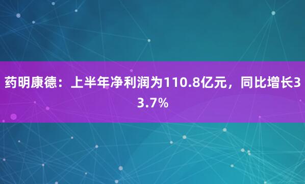 药明康德：上半年净利润为110.8亿元，同比增长33.7%