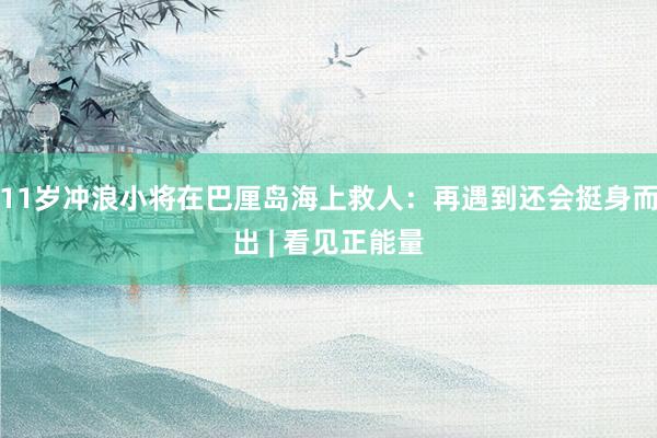 11岁冲浪小将在巴厘岛海上救人：再遇到还会挺身而出 | 看见正能量