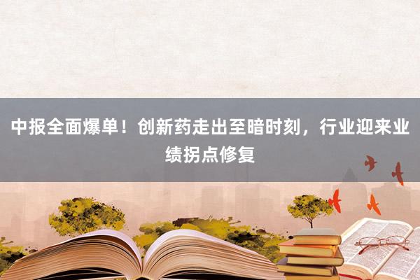 中报全面爆单！创新药走出至暗时刻，行业迎来业绩拐点修复