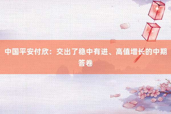 中国平安付欣：交出了稳中有进、高值增长的中期答卷