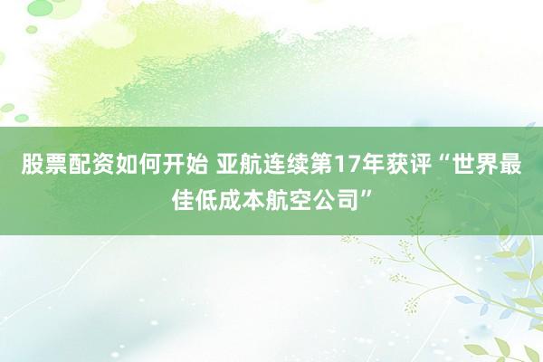 股票配资如何开始 亚航连续第17年获评“世界最佳低成本航空公司”