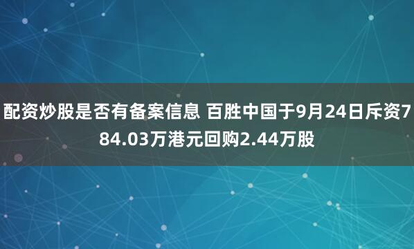 配资炒股是否有备案信息 百胜中国于9月24日斥资784.03万港元回购2.44万股